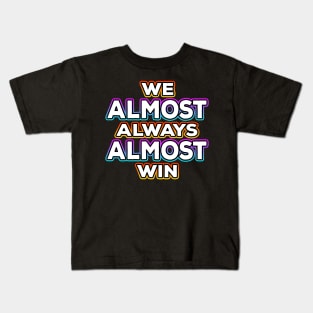 We Almost Always Almost Win Kids T-Shirt